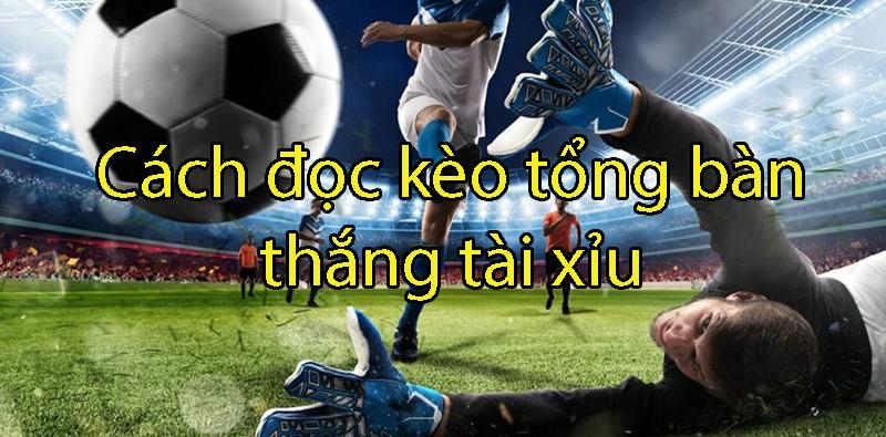 Cách đọc kèo tổng bàn thắng tài xỉu hiệu quả dành cho mọi người chơi